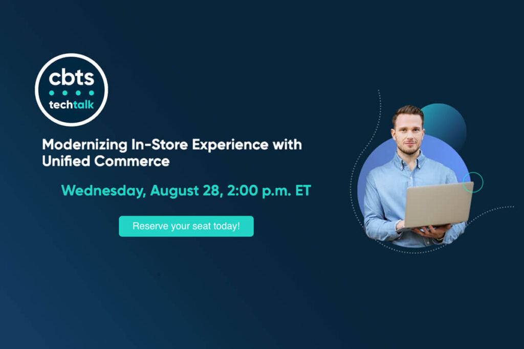 Modernizing In-Store Experience with Unified Commerce Wednesday, August 28, 2:00 p.m. ET Reserve your seat today!